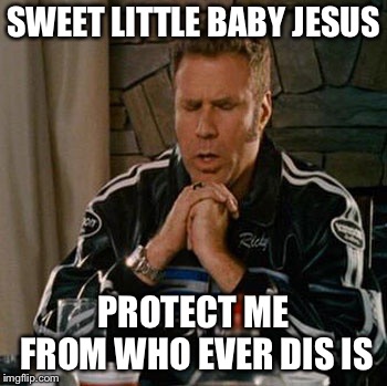 Dear Sweet Baby Jesus | SWEET LITTLE BABY JESUS PROTECT ME FROM WHO EVER DIS IS | image tagged in dear sweet baby jesus | made w/ Imgflip meme maker