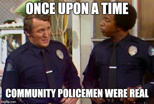 ONCE UPON A TIME; COMMUNITY POLICEMEN WERE REAL | image tagged in hoppy and smitty | made w/ Imgflip meme maker