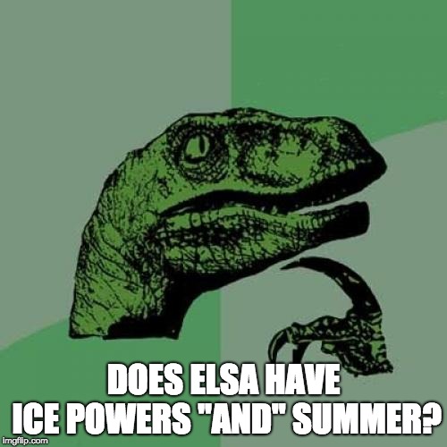 Philosoraptor Meme | DOES ELSA HAVE ICE POWERS "AND" SUMMER? | image tagged in memes,philosoraptor | made w/ Imgflip meme maker