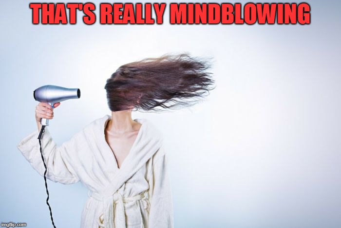 Hair dryer | THAT'S REALLY MINDBLOWING | image tagged in hair dryer | made w/ Imgflip meme maker