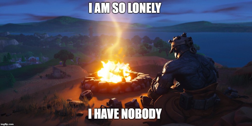 I AM SO LONELY; I HAVE NOBODY | image tagged in lonely | made w/ Imgflip meme maker