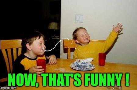 Yo Momma So Fat | NOW, THAT'S FUNNY ! | image tagged in yo momma so fat | made w/ Imgflip meme maker