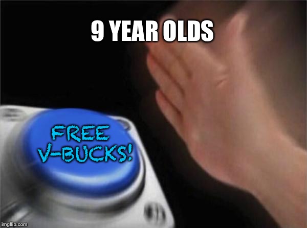 Blank Nut Button Meme | 9 YEAR OLDS; FREE V-BUCKS! | image tagged in memes,blank nut button | made w/ Imgflip meme maker