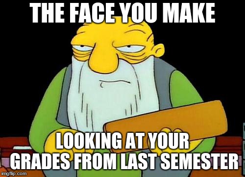 bad grades | THE FACE YOU MAKE; LOOKING AT YOUR GRADES FROM LAST SEMESTER | image tagged in memes,that's a paddlin' | made w/ Imgflip meme maker