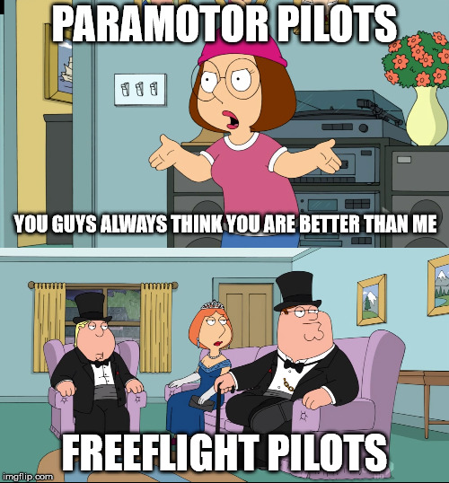 Meg Family Guy Better than me | PARAMOTOR PILOTS; YOU GUYS ALWAYS THINK YOU ARE BETTER THAN ME; FREEFLIGHT PILOTS | image tagged in meg family guy better than me,paramotor | made w/ Imgflip meme maker