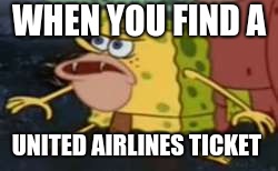 Spongegar | WHEN YOU FIND A; UNITED AIRLINES TICKET | image tagged in memes,spongegar | made w/ Imgflip meme maker