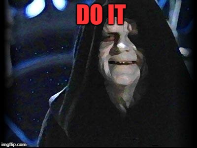 Emperor Palpatine | DO IT | image tagged in emperor palpatine | made w/ Imgflip meme maker