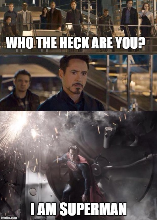 Superman Avengers Meme | WHO THE HECK ARE YOU? I AM SUPERMAN | image tagged in superman avengers meme | made w/ Imgflip meme maker