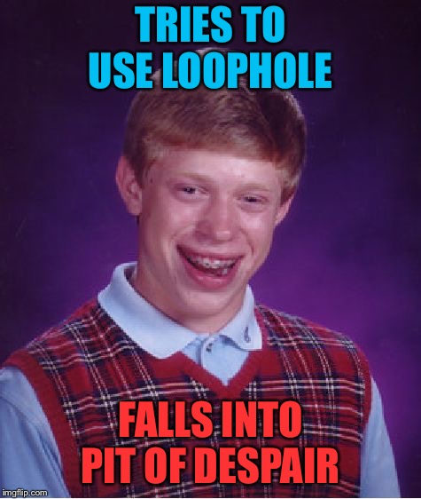 Bad Luck Brian Meme | TRIES TO USE LOOPHOLE FALLS INTO PIT OF DESPAIR | image tagged in memes,bad luck brian | made w/ Imgflip meme maker