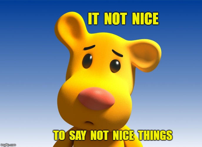 Politics Section Just A Place For Not Nice People | IT  NOT  NICE; TO  SAY  NOT  NICE  THINGS | image tagged in cute cartoon,politics,memes | made w/ Imgflip meme maker