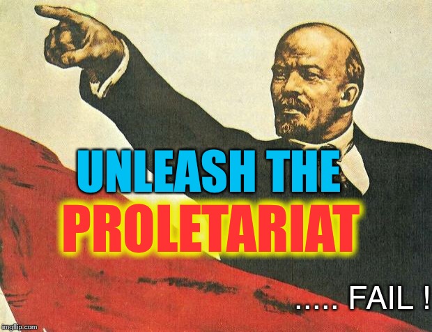 ...you're a communist | UNLEASH THE PROLETARIAT ..... FAIL ! | image tagged in you're a communist | made w/ Imgflip meme maker