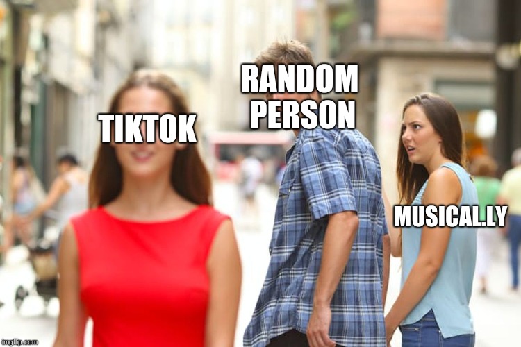 Distracted Boyfriend Meme | RANDOM PERSON; TIKTOK; MUSICAL.LY | image tagged in memes,distracted boyfriend | made w/ Imgflip meme maker
