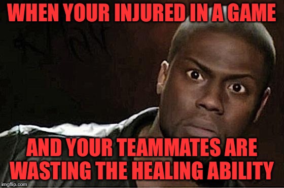 Kevin Hart Meme | WHEN YOUR INJURED IN A GAME; AND YOUR TEAMMATES ARE WASTING THE HEALING ABILITY | image tagged in memes,kevin hart | made w/ Imgflip meme maker