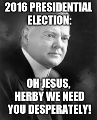 2016 PRESIDENTIAL ELECTION:; OH JESUS, HERBY WE NEED YOU DESPERATELY! | image tagged in politics | made w/ Imgflip meme maker