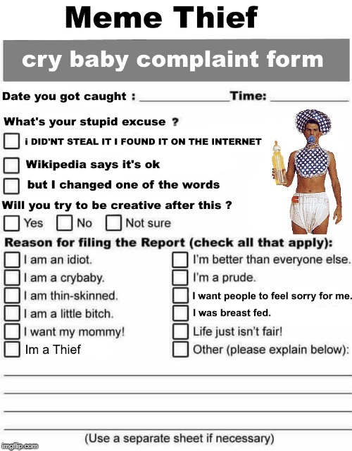 (template) https://imgflip.com/memetemplate/169940148/cry-baby-complaint-form | image tagged in cry baby complaint form,stolen memes on front page again | made w/ Imgflip meme maker