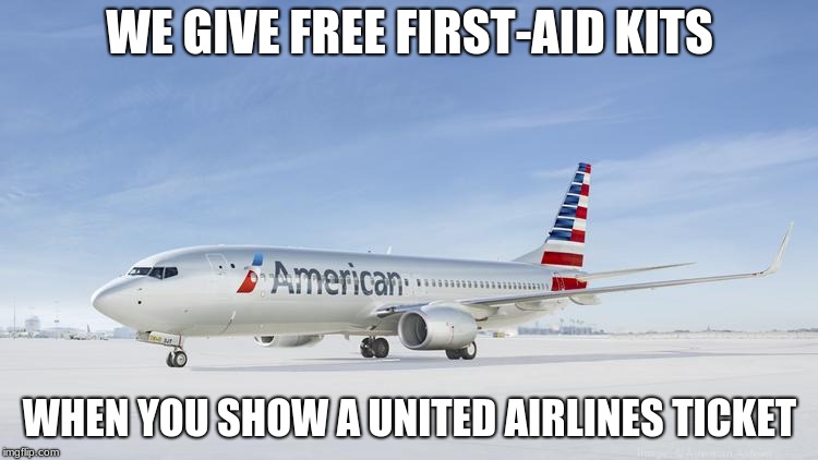 American Airlines | WE GIVE FREE FIRST-AID KITS; WHEN YOU SHOW A UNITED AIRLINES TICKET | image tagged in america,airplane,memes | made w/ Imgflip meme maker