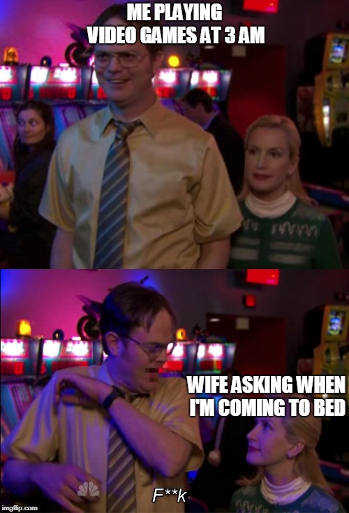 Angela scared Dwight | ME PLAYING VIDEO GAMES AT 3 AM; WIFE ASKING WHEN I'M COMING TO BED | image tagged in angela scared dwight | made w/ Imgflip meme maker