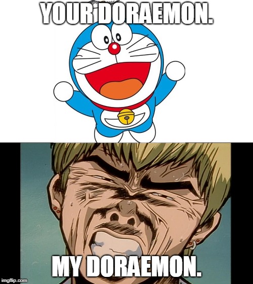 Your Doraemon. My Doraemon. | YOUR DORAEMON. MY DORAEMON. | image tagged in anime | made w/ Imgflip meme maker