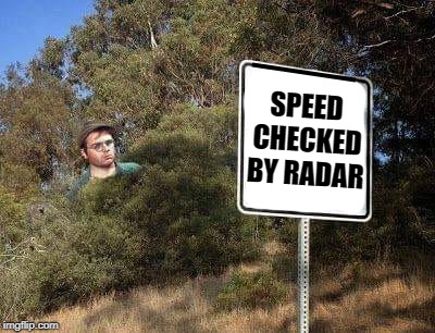 watch your speed | SPEED CHECKED BY RADAR | image tagged in radar,speed check,funny | made w/ Imgflip meme maker