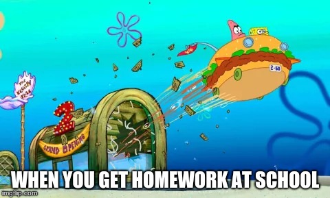 Homework Spongebob | WHEN YOU GET HOMEWORK AT SCHOOL | image tagged in spongebob,homework | made w/ Imgflip meme maker