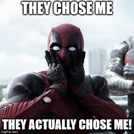 Deadpool Surprised Meme | THEY CHOSE ME THEY ACTUALLY CHOSE ME! | image tagged in memes,deadpool surprised | made w/ Imgflip meme maker