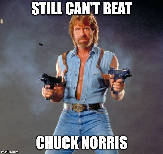 Chuck Norris Guns Meme | STILL CAN'T BEAT CHUCK NORRIS | image tagged in memes,chuck norris guns,chuck norris | made w/ Imgflip meme maker