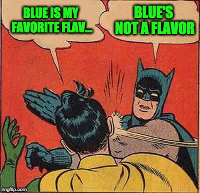 Batman Slapping Robin Meme | BLUE IS MY FAVORITE FLAV... BLUE'S NOT A FLAVOR | image tagged in memes,batman slapping robin | made w/ Imgflip meme maker