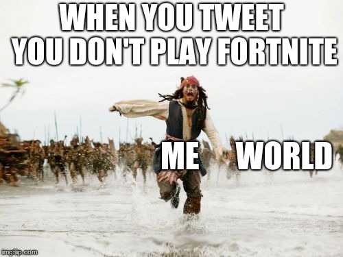 Jack Sparrow Being Chased Meme | WHEN YOU TWEET YOU DON'T PLAY FORTNITE; ME      WORLD | image tagged in memes,jack sparrow being chased | made w/ Imgflip meme maker