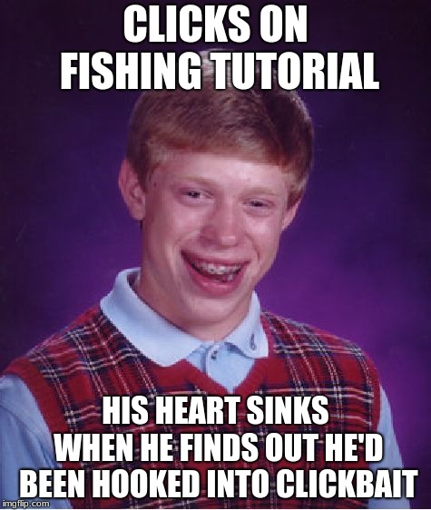 Bad Luck Brian Meme | CLICKS ON FISHING TUTORIAL; HIS HEART SINKS WHEN HE FINDS OUT HE'D BEEN HOOKED INTO CLICKBAIT | image tagged in memes,bad luck brian | made w/ Imgflip meme maker
