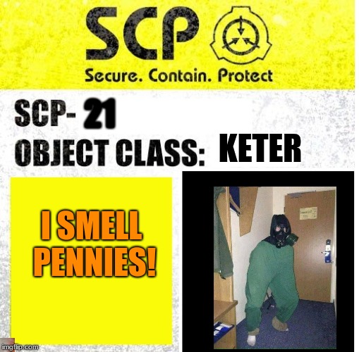 SCP Sign Generator | KETER; 21; I SMELL PENNIES! | image tagged in scp sign generator | made w/ Imgflip meme maker