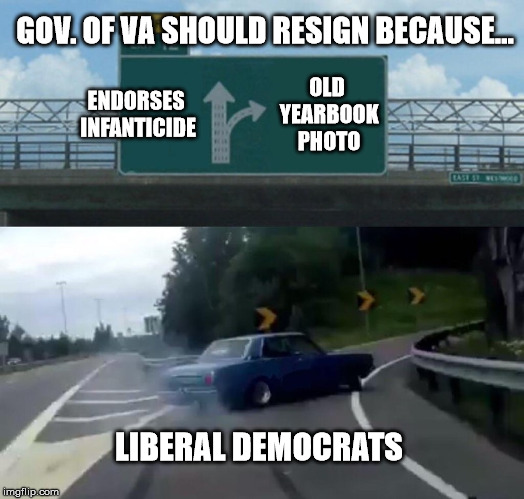 Left Exit 12 Off Ramp Meme | GOV. OF VA SHOULD RESIGN BECAUSE... ENDORSES INFANTICIDE; OLD YEARBOOK PHOTO; LIBERAL DEMOCRATS | image tagged in memes,left exit 12 off ramp,liberal logic,abortion is murder,maga | made w/ Imgflip meme maker
