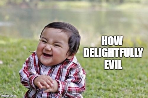 Evil Toddler Meme | HOW DELIGHTFULLY EVIL | image tagged in memes,evil toddler | made w/ Imgflip meme maker