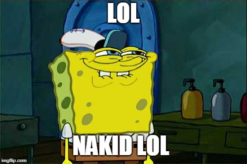 Don't You Squidward Meme | LOL NAKID LOL | image tagged in memes,dont you squidward | made w/ Imgflip meme maker