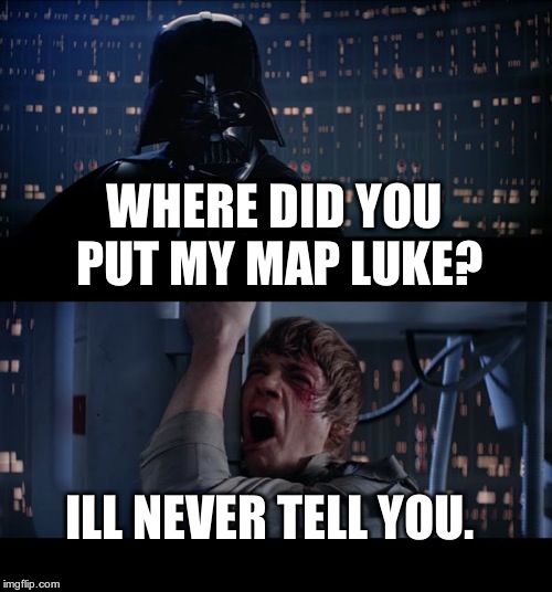 Star Wars No Meme | WHERE DID YOU PUT MY MAP LUKE? ILL NEVER TELL YOU. | image tagged in memes,star wars no | made w/ Imgflip meme maker