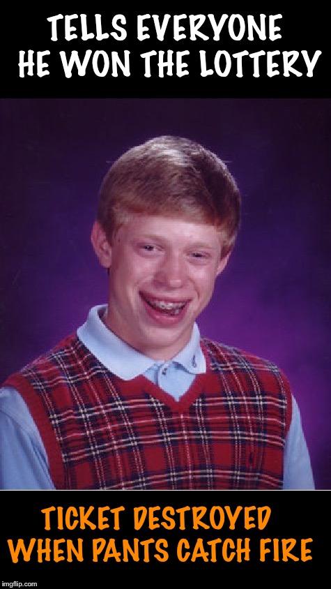 Bad Luck Brian | TELLS EVERYONE HE WON THE LOTTERY; TICKET DESTROYED WHEN PANTS CATCH FIRE | image tagged in memes,bad luck brian | made w/ Imgflip meme maker