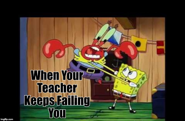 Teacher Failing You | image tagged in bad grades | made w/ Imgflip meme maker