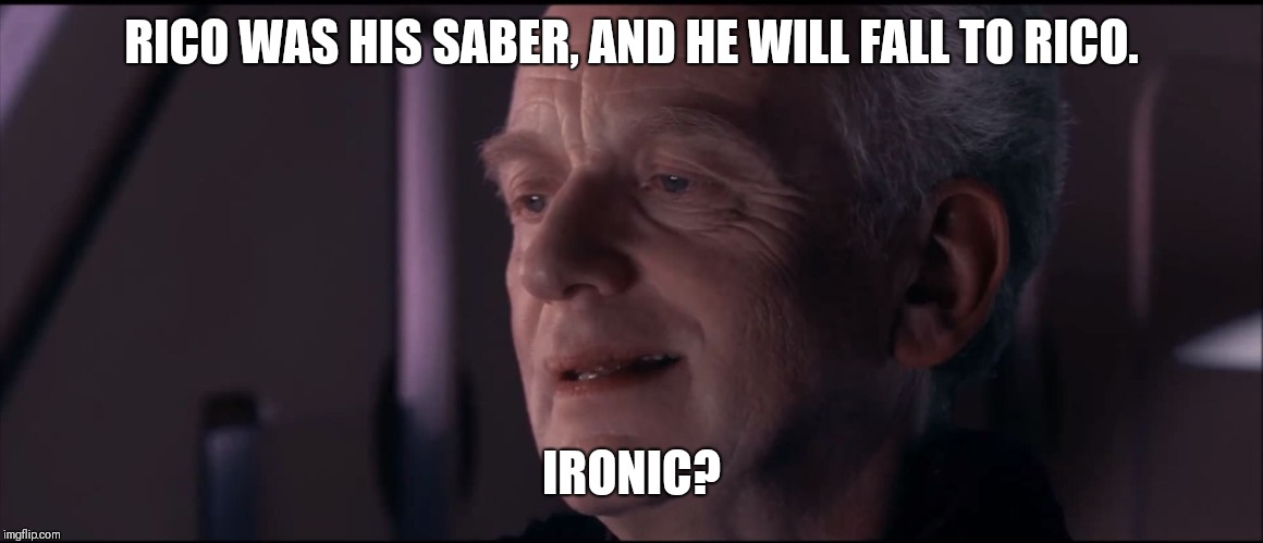 Palpatine Ironic  | RICO WAS HIS SABER, AND HE WILL FALL TO RICO. IRONIC? | image tagged in palpatine ironic | made w/ Imgflip meme maker