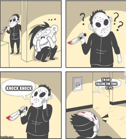 jason | I’M NOT FALLING FOR THAT.           S*#%; KNOCK KNOCK | image tagged in jason | made w/ Imgflip meme maker