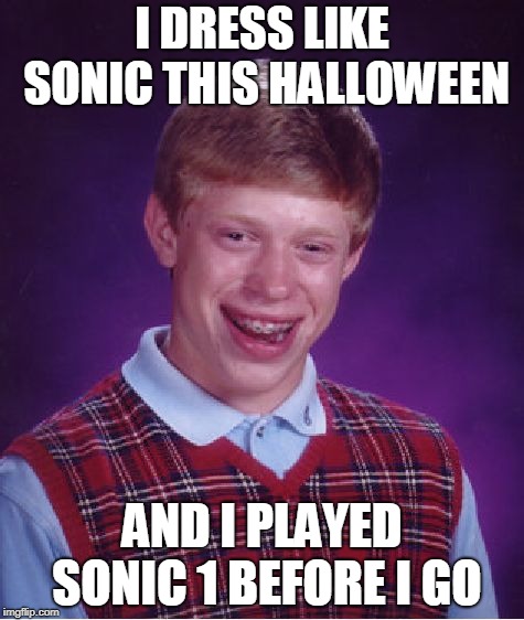 Bad Luck Brian Meme | I DRESS LIKE SONIC THIS HALLOWEEN; AND I PLAYED SONIC 1 BEFORE I GO | image tagged in memes,bad luck brian | made w/ Imgflip meme maker