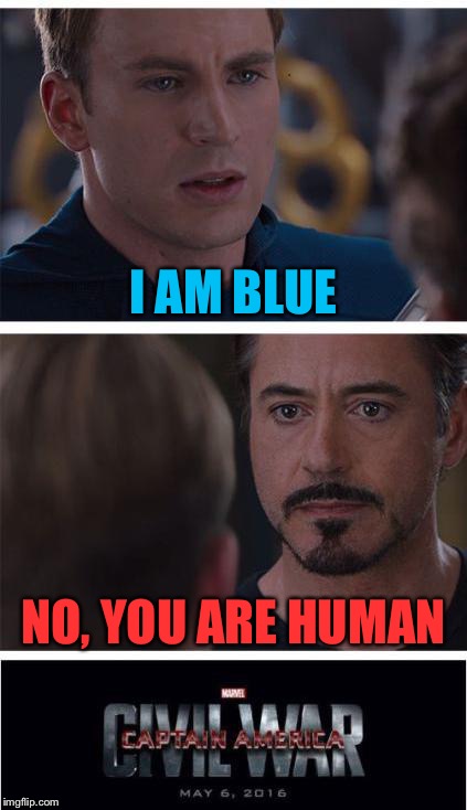 Marvel Civil War 1 | I AM BLUE; NO, YOU ARE HUMAN | image tagged in memes,marvel civil war 1 | made w/ Imgflip meme maker