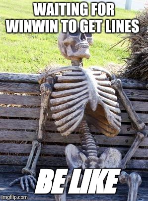 Waiting Skeleton | WAITING FOR WINWIN TO GET LINES; BE LIKE | image tagged in memes,waiting skeleton | made w/ Imgflip meme maker
