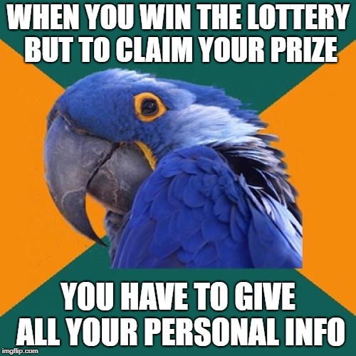 Paranoid Parrot | WHEN YOU WIN THE LOTTERY BUT TO CLAIM YOUR PRIZE; YOU HAVE TO GIVE ALL YOUR PERSONAL INFO | image tagged in memes,paranoid parrot | made w/ Imgflip meme maker