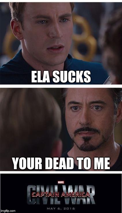 Marvel Civil War 1 | ELA SUCKS; YOUR DEAD TO ME | image tagged in memes,marvel civil war 1 | made w/ Imgflip meme maker