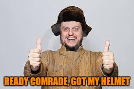 Crazy Russian | READY COMRADE, GOT MY HELMET | image tagged in crazy russian | made w/ Imgflip meme maker