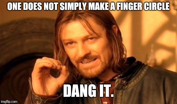 One Does Not Simply | ONE DOES NOT SIMPLY MAKE A FINGER CIRCLE; DANG IT. | image tagged in memes,one does not simply | made w/ Imgflip meme maker
