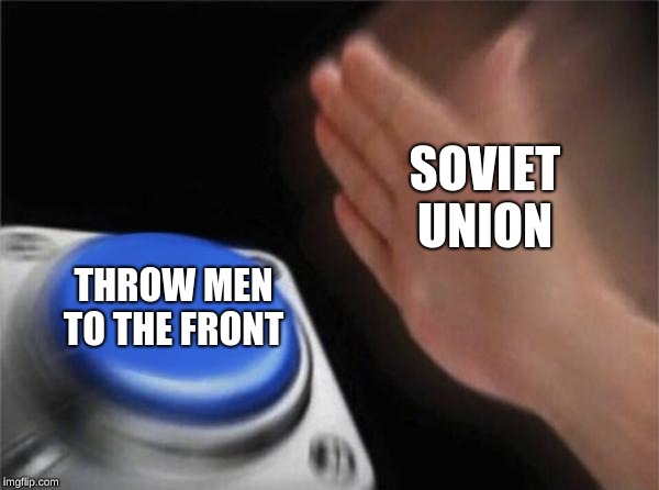 Blank Nut Button Meme | SOVIET UNION THROW MEN TO THE FRONT | image tagged in memes,blank nut button | made w/ Imgflip meme maker