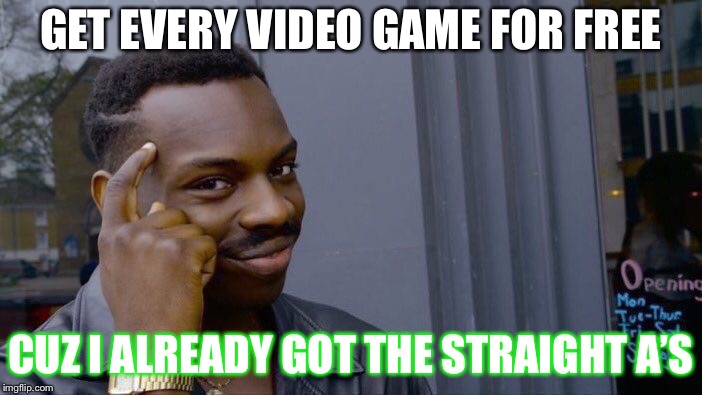Roll Safe Think About It Meme | GET EVERY VIDEO GAME FOR FREE CUZ I ALREADY GOT THE STRAIGHT A’S | image tagged in memes,roll safe think about it | made w/ Imgflip meme maker