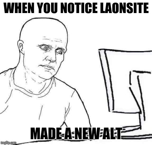 WHEN YOU NOTICE LAONSITE MADE A NEW ALT | made w/ Imgflip meme maker