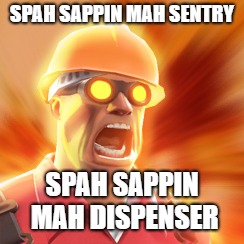 TF2 Engineer | SPAH SAPPIN MAH SENTRY; SPAH SAPPIN MAH DISPENSER | image tagged in tf2 engineer | made w/ Imgflip meme maker