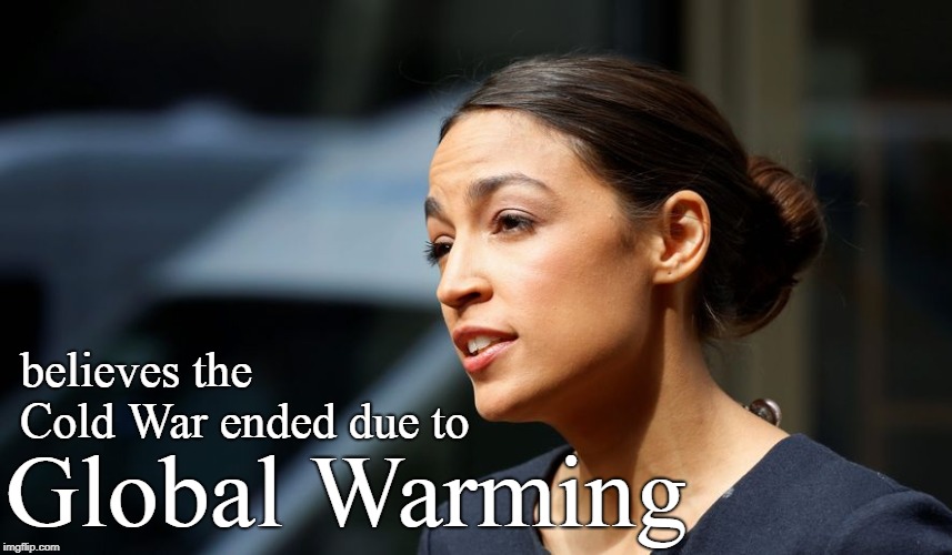 Daily AOC Quote | believes the Cold War ended due to; Global Warming | image tagged in daily aoc quote,funny,politics,conservatives | made w/ Imgflip meme maker